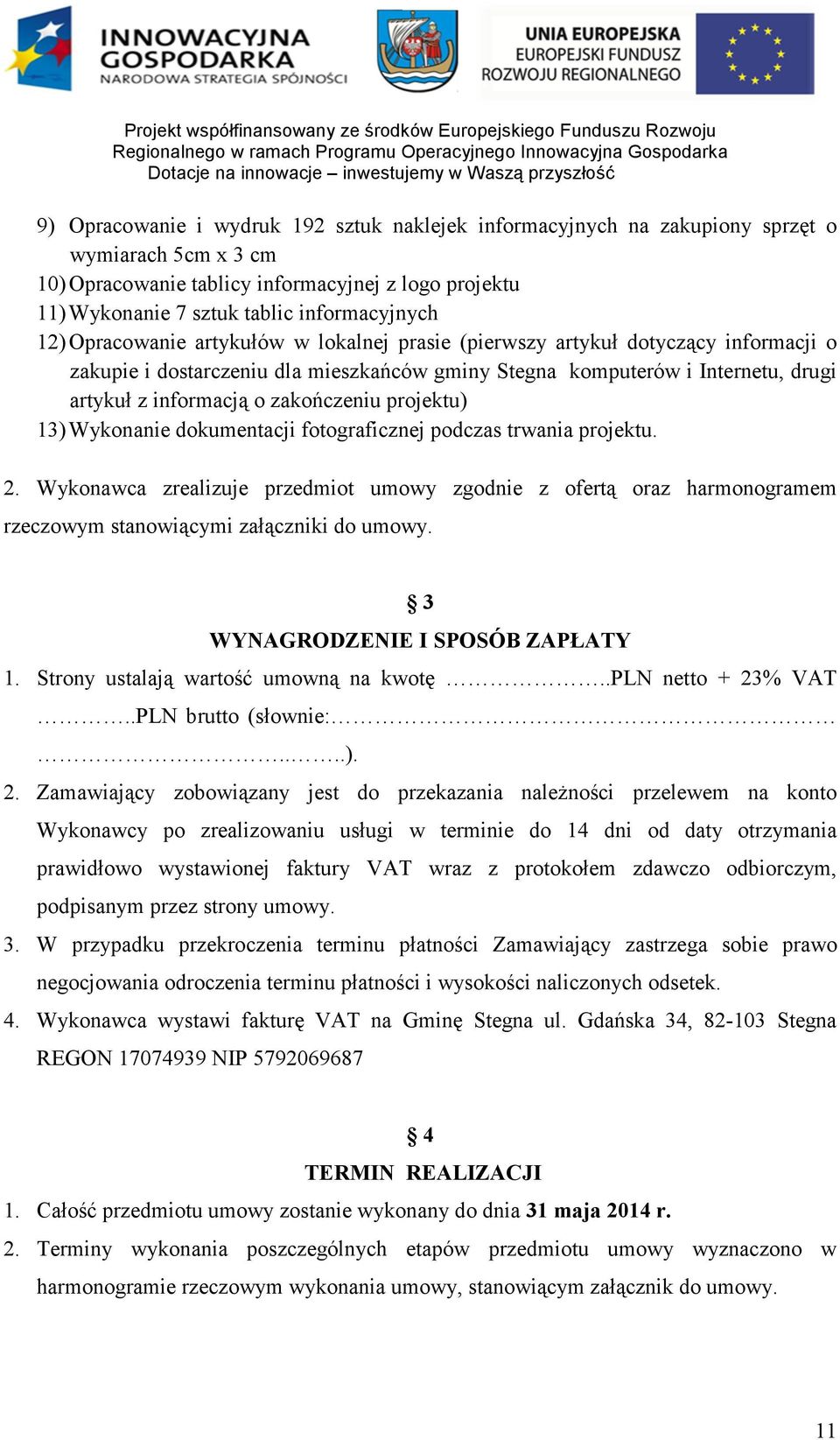 zakończeniu projektu) 13) Wykonanie dokumentacji fotograficznej podczas trwania projektu. 2.