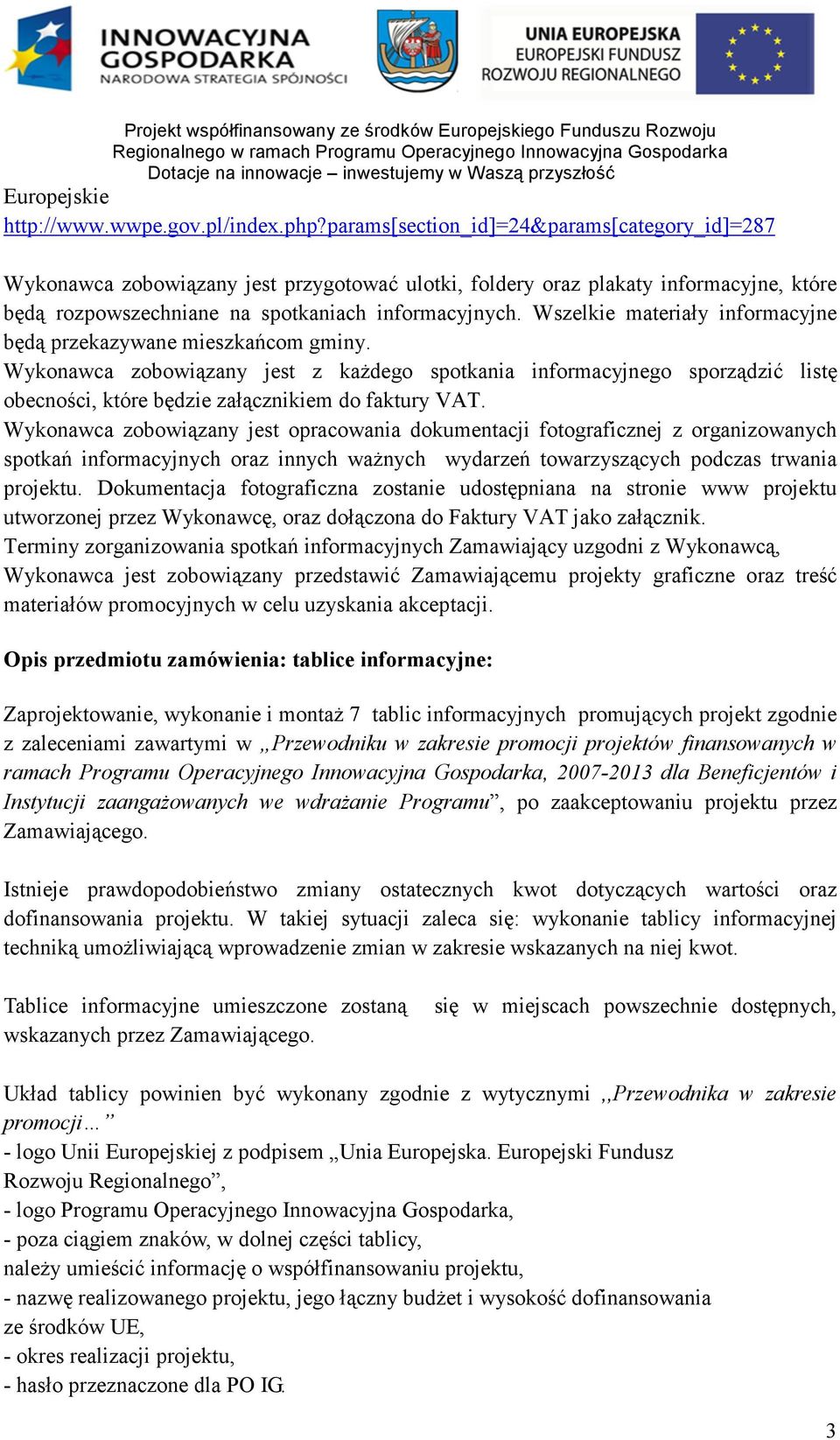 Wszelkie materiały informacyjne będą przekazywane mieszkańcom gminy. Wykonawca zobowiązany jest z kaŝdego spotkania informacyjnego sporządzić listę obecności, które będzie załącznikiem do faktury VAT.