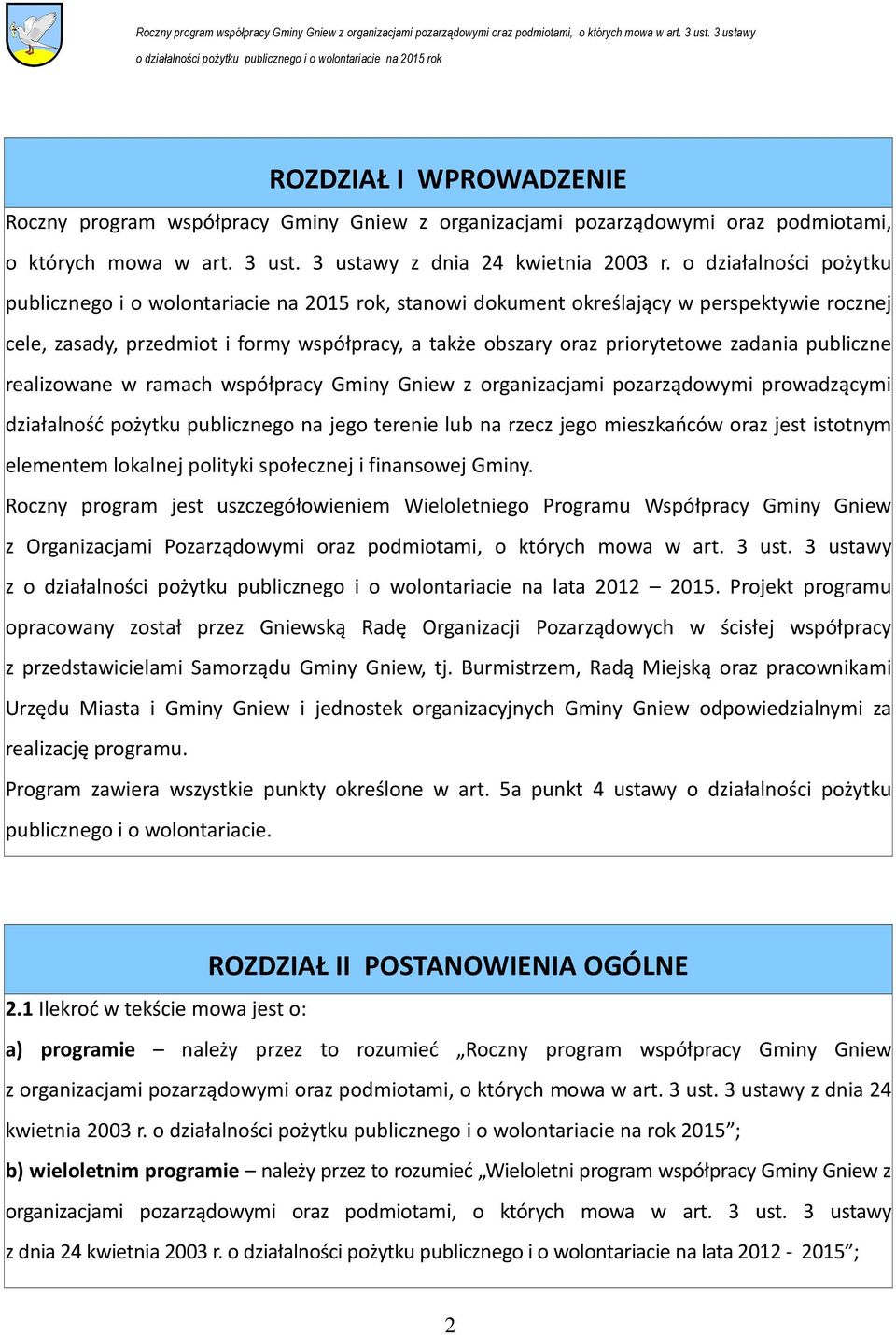 zadania publiczne realizowane w ramach współpracy Gminy Gniew z organizacjami pozarządowymi prowadzącymi działalność pożytku publicznego na jego terenie lub na rzecz jego mieszkańców oraz jest