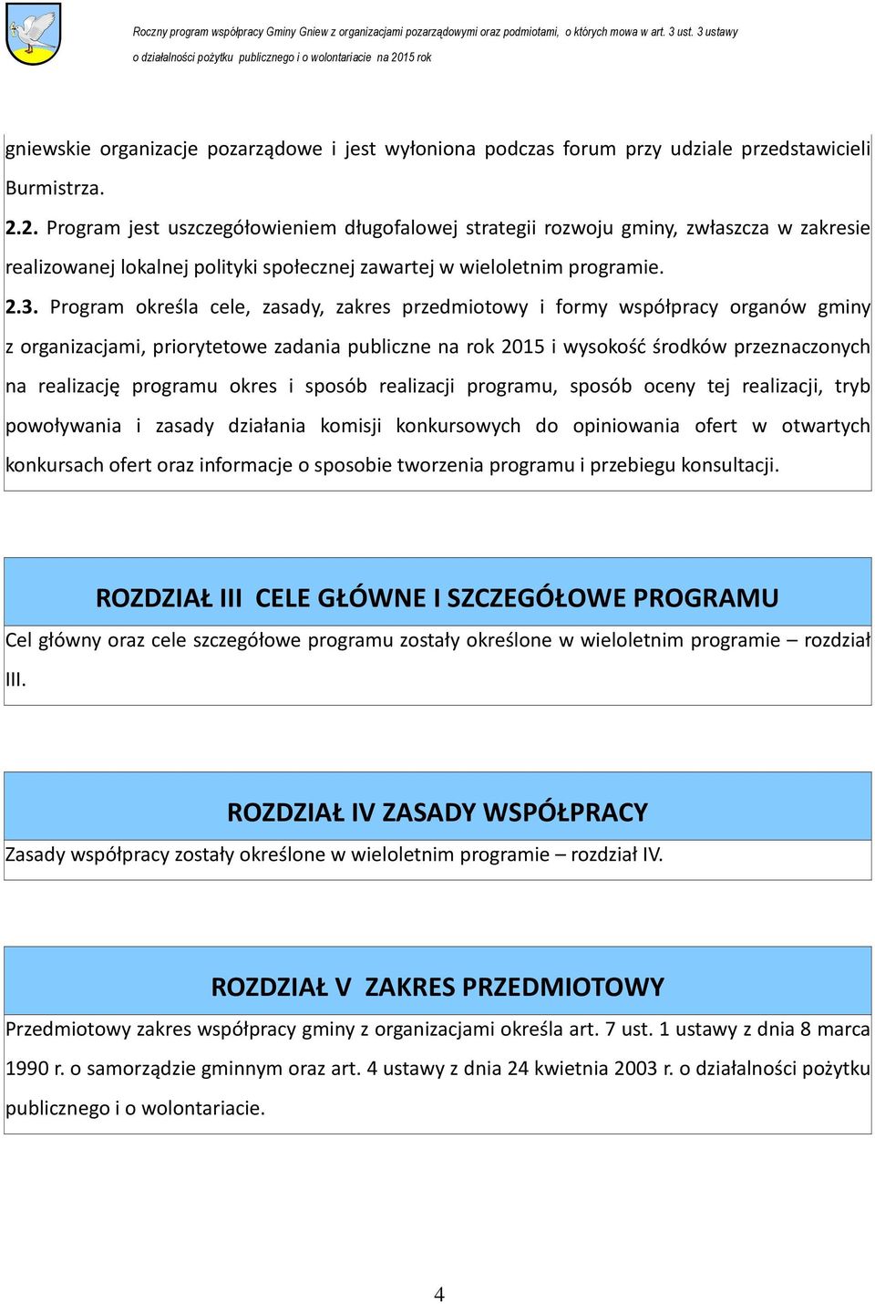 Program określa cele, zasady, zakres przedmiotowy i formy współpracy organów gminy z organizacjami, priorytetowe zadania publiczne na rok 2015 i wysokość środków przeznaczonych na realizację programu