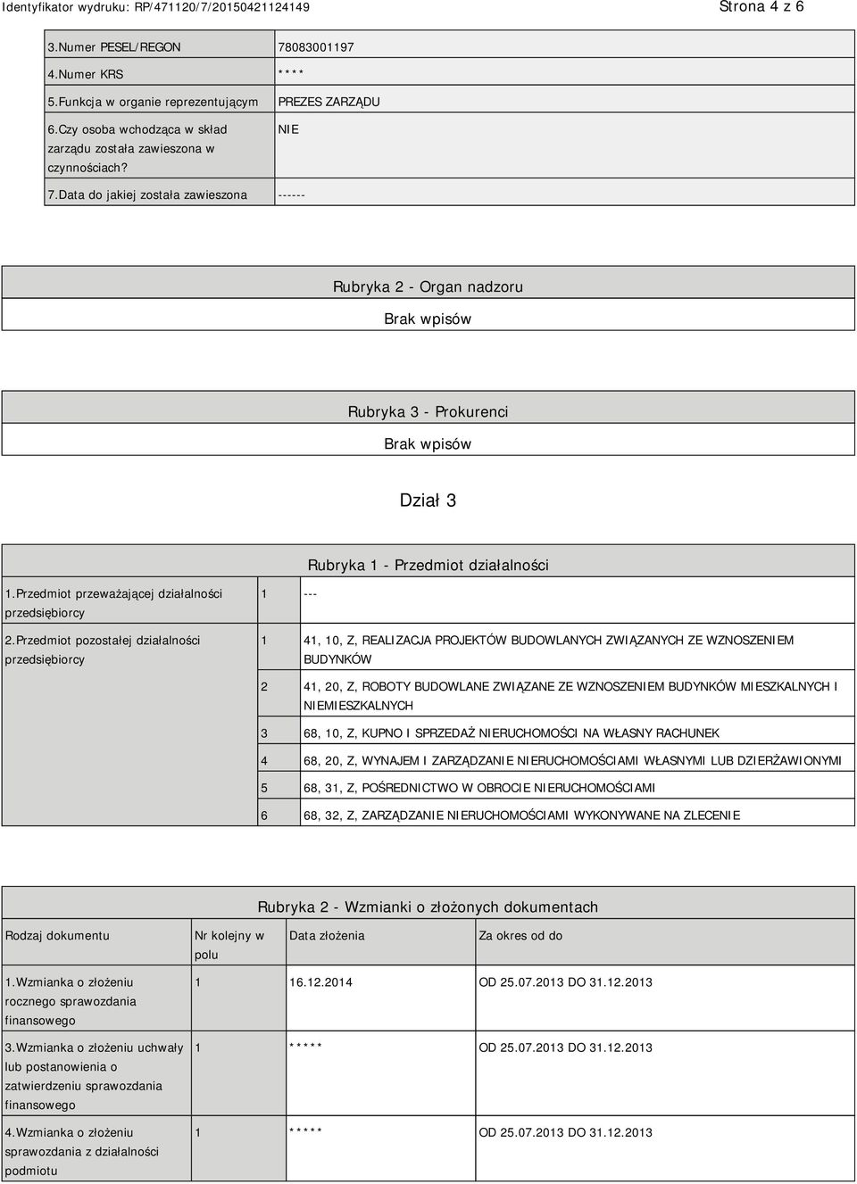 Przedmiot pozostałej działalności przedsiębiorcy 1 --- 1 41, 10, Z, REALIZACJA PROJEKTÓW BUDOWLANYCH ZWIĄZANYCH ZE WZNOSZEM BUDYNKÓW 2 41, 20, Z, ROBOTY BUDOWLANE ZWIĄZANE ZE WZNOSZEM BUDYNKÓW