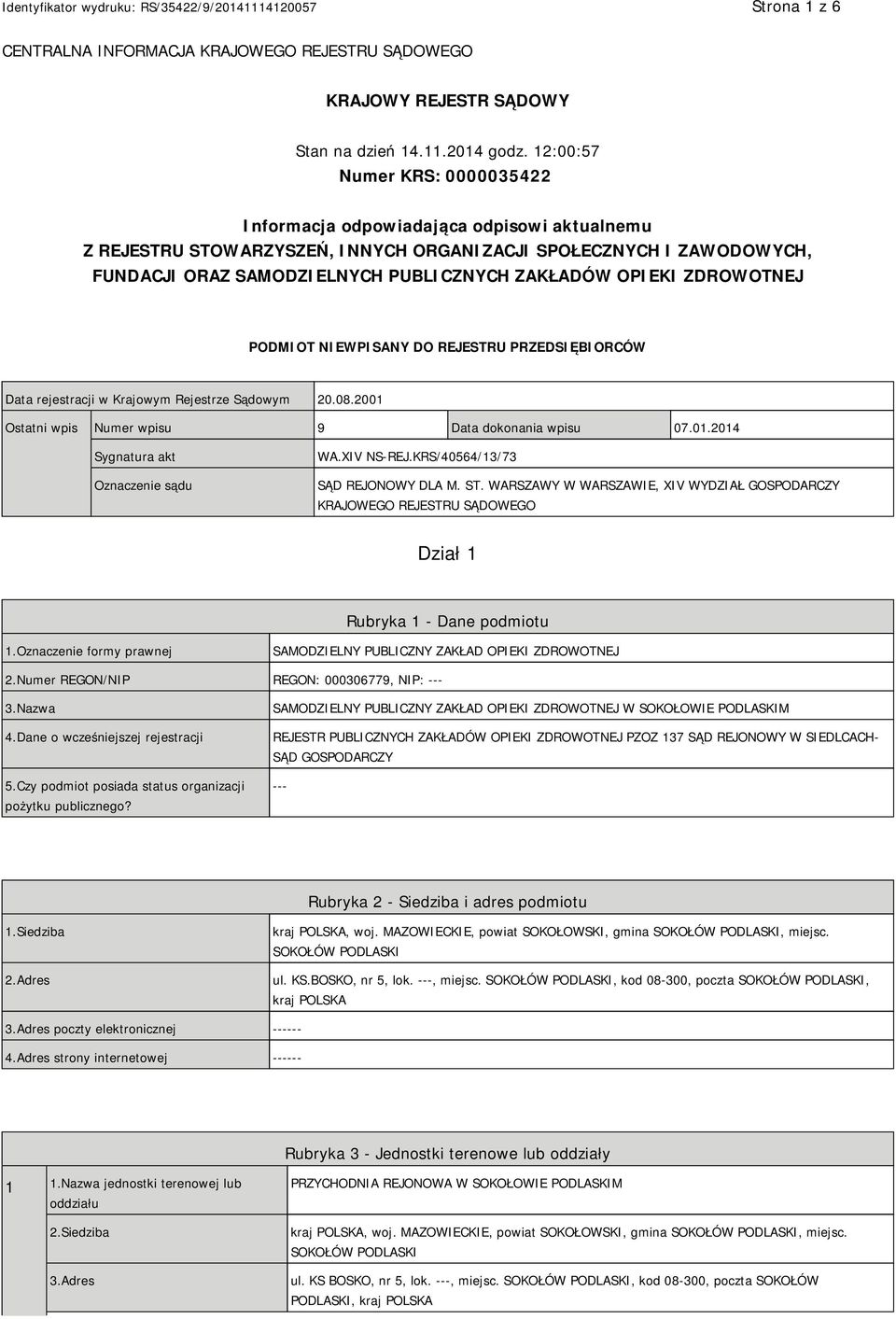 OPIEKI ZDROWOTNEJ PODMIOT NIEWPISANY DO REJESTRU PRZEDSIĘBIORCÓW Data rejestracji w Krajowym Rejestrze Sądowym 20.08.2001 Ostatni wpis Numer wpisu 9 Data dokonania wpisu 07.01.2014 Sygnatura akt Oznaczenie sądu WA.