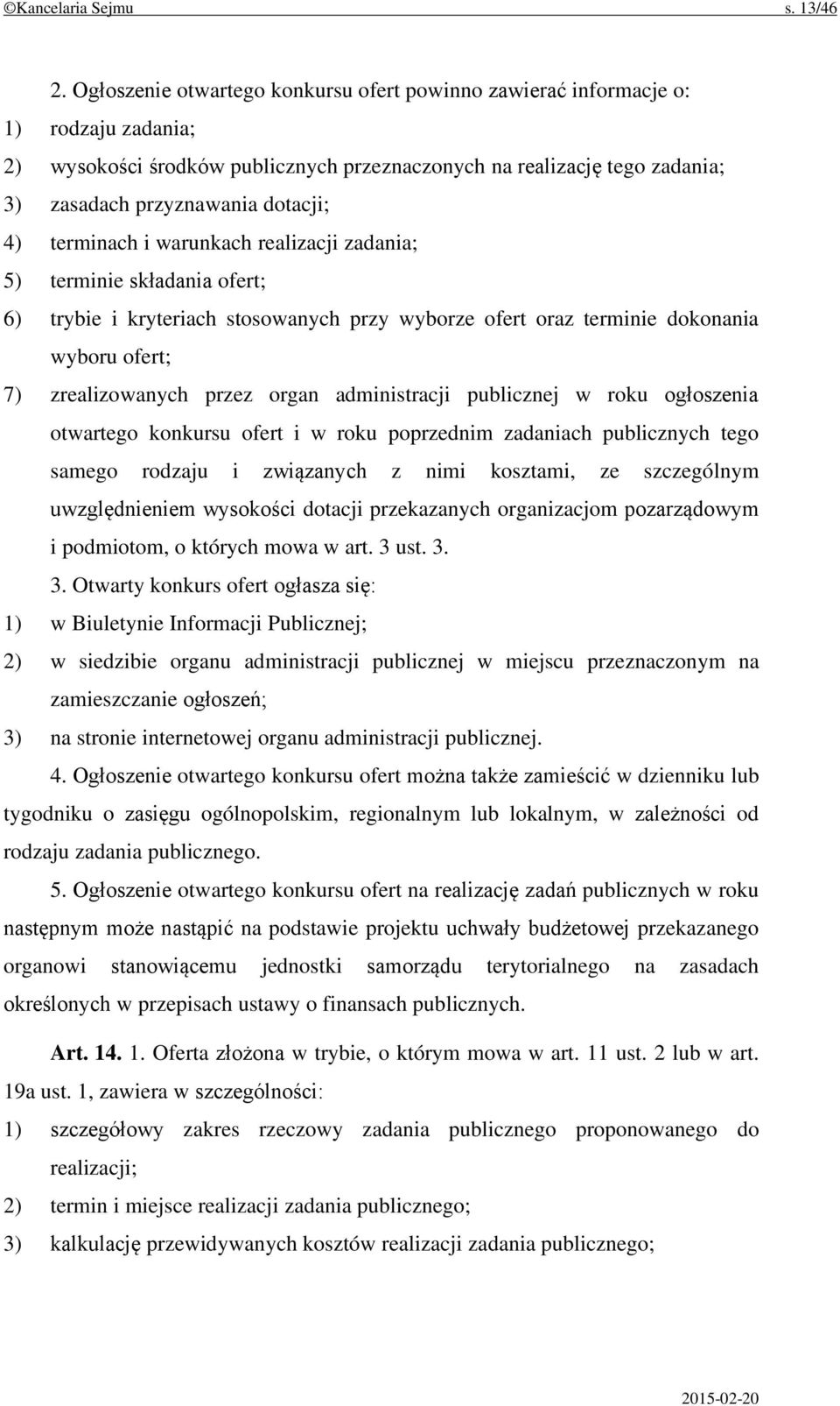 terminach i warunkach realizacji zadania; 5) terminie składania ofert; 6) trybie i kryteriach stosowanych przy wyborze ofert oraz terminie dokonania wyboru ofert; 7) zrealizowanych przez organ