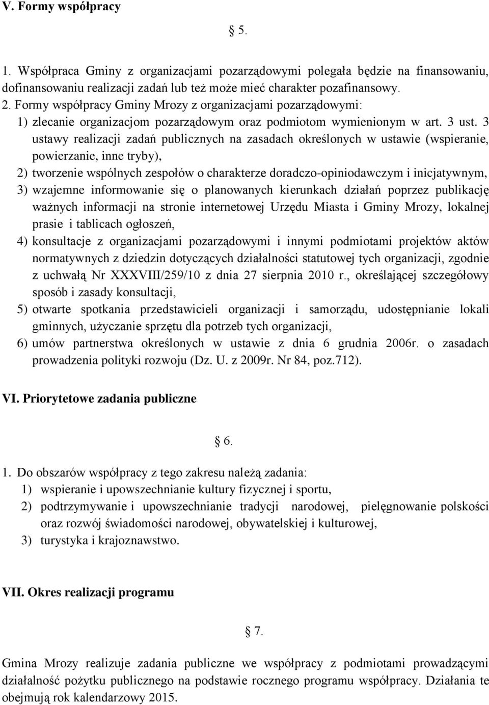 3 ustawy realizacji zadań publicznych na zasadach określonych w ustawie (wspieranie, powierzanie, inne tryby), 2) tworzenie wspólnych zespołów o charakterze doradczo-opiniodawczym i inicjatywnym, 3)