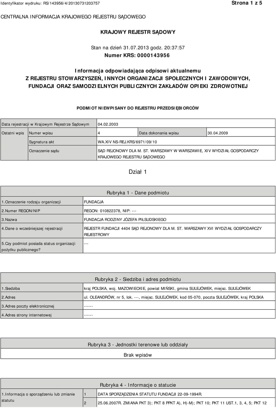 OPIEKI ZDROWOTNEJ PODMIOT NIEWPISANY DO REJESTRU PRZEDSIĘBIORCÓW Data rejestracji w Krajowym Rejestrze Sądowym 04.02.2003 Ostatni wpis Numer wpisu 4 Data dokonania wpisu 30.04.2009 Sygnatura akt Oznaczenie sądu WA.