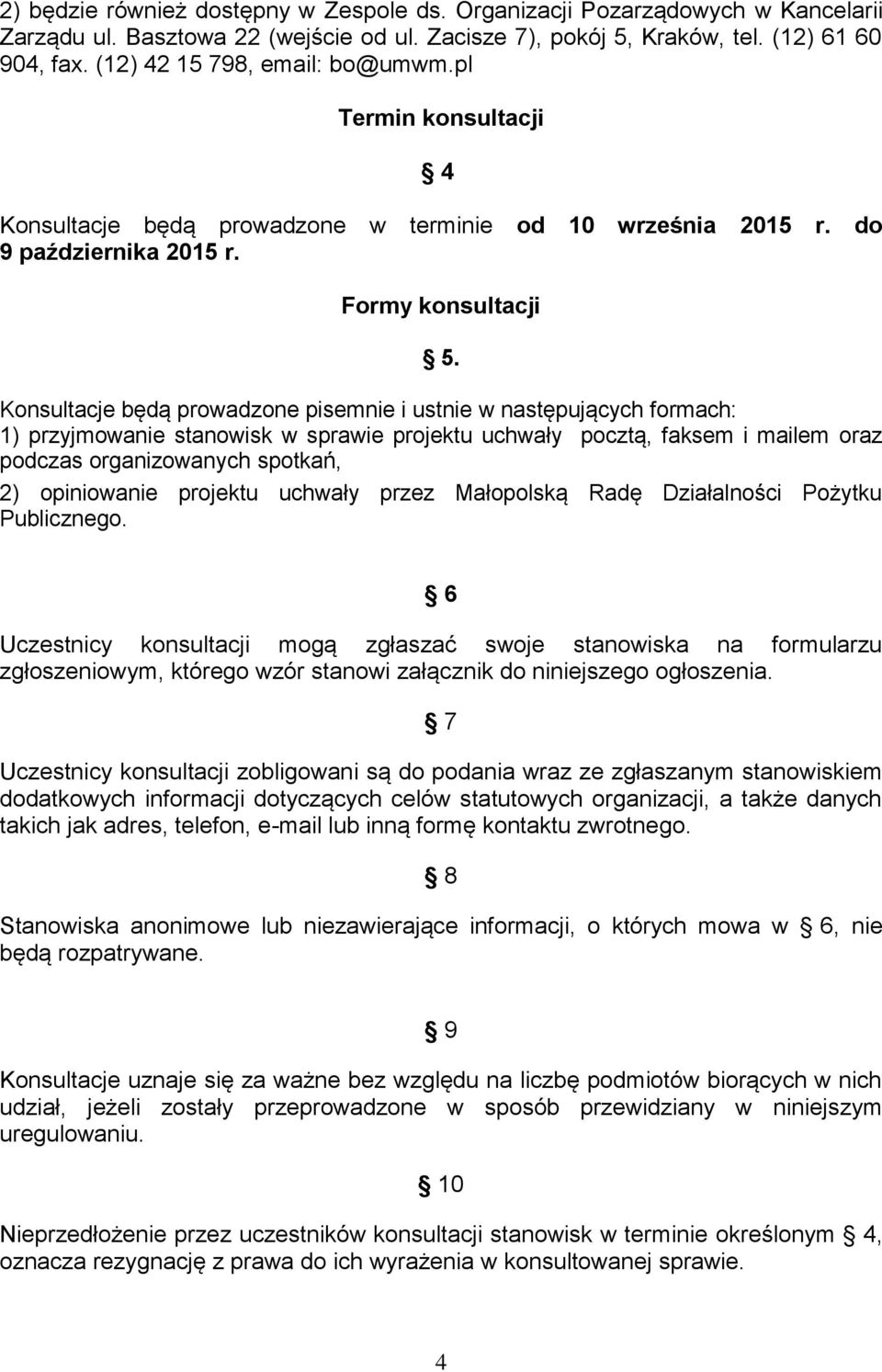 Konsultacje będą prowadzone pisemnie i ustnie w następujących formach: 1) przyjmowanie stanowisk w sprawie projektu uchwały pocztą, faksem i mailem oraz podczas organizowanych spotkań, 2) opiniowanie