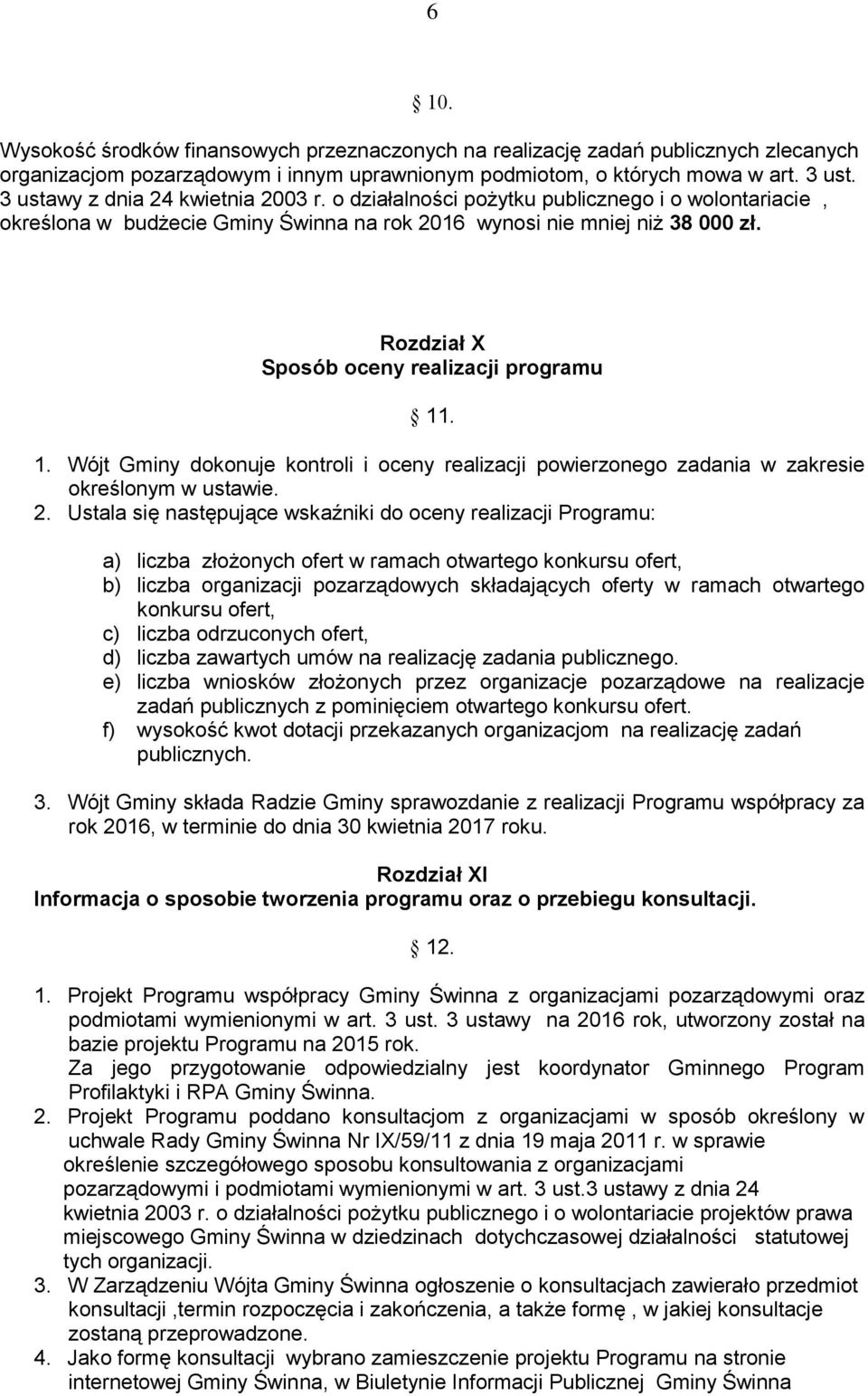 Rozdział X Sposób oceny realizacji programu 11. 1. Wójt Gminy dokonuje kontroli i oceny realizacji powierzonego zadania w zakresie określonym w ustawie. 2.