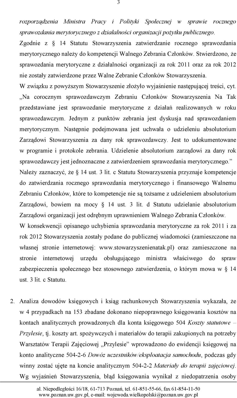 Stwierdzono, że sprawozdania merytoryczne z działalności organizacji za rok 2011 oraz za rok 2012 nie zostały zatwierdzone przez Walne Zebranie Członków Stowarzyszenia.