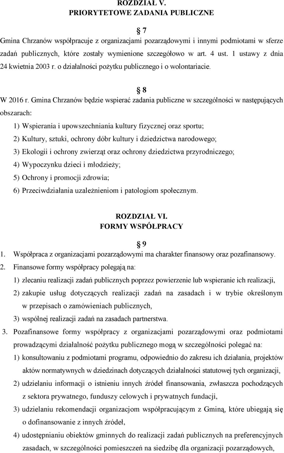 Gmina Chrzanów będzie wspierać zadania publiczne w szczególności w następujących obszarach: 1) Wspierania i upowszechniania kultury fizycznej oraz sportu; 2) Kultury, sztuki, ochrony dóbr kultury i