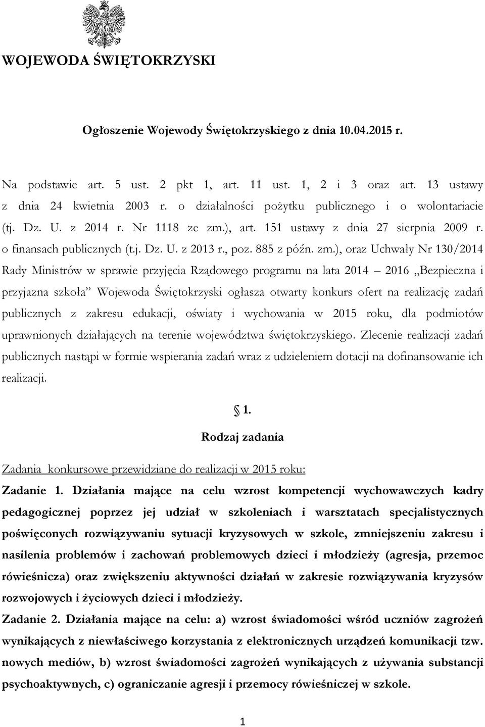 zm.), oraz Uchwały Nr 130/2014 Rady Ministrów w sprawie przyjęcia Rządowego programu na lata 2014 2016 Bezpieczna i przyjazna szkoła Wojewoda Świętokrzyski ogłasza otwarty konkurs ofert na realizację