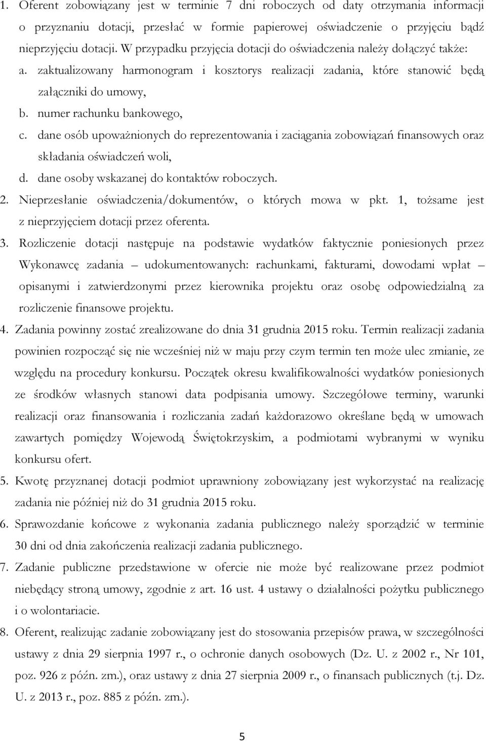 numer rachunku bankowego, c. dane osób upoważnionych do reprezentowania i zaciągania zobowiązań finansowych oraz składania oświadczeń woli, d. dane osoby wskazanej do kontaktów roboczych. 2.
