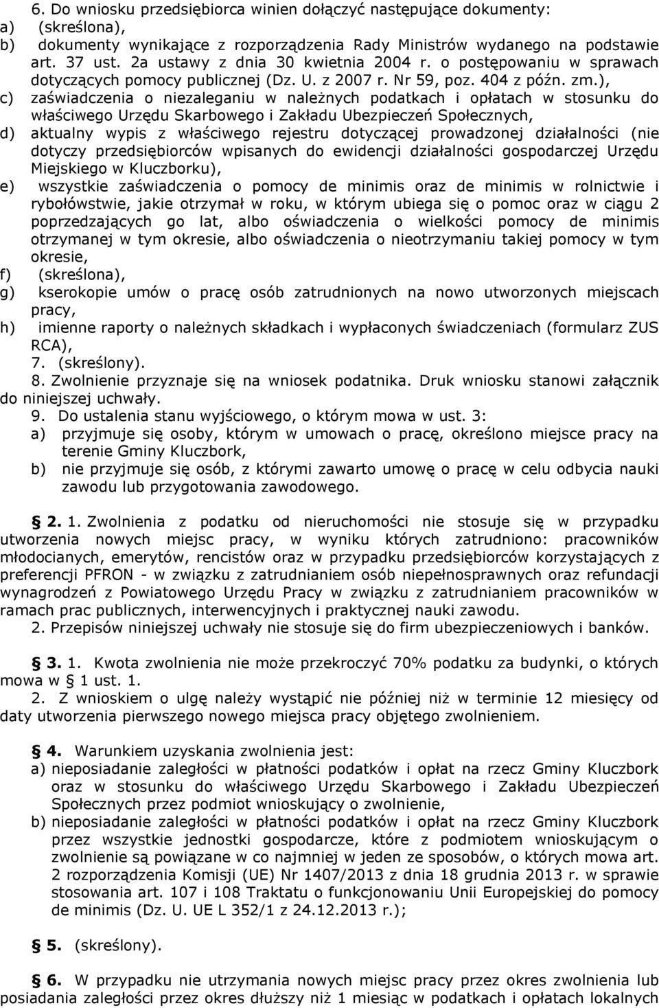 ), c) zaświadczenia o niezaleganiu w należnych podatkach i opłatach w stosunku do właściwego Urzędu Skarbowego i Zakładu Ubezpieczeń Społecznych, d) aktualny wypis z właściwego rejestru dotyczącej