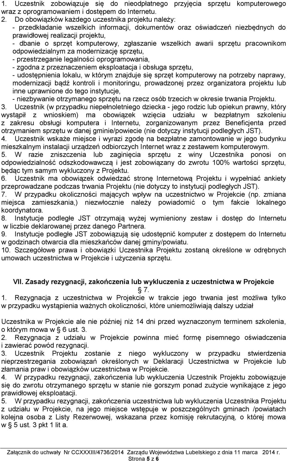 zgłaszanie wszelkich awarii sprzętu pracownikom odpowiedzialnym za modernizację sprzętu, - przestrzeganie legalności oprogramowania, - zgodna z przeznaczeniem eksploatacja i obsługa sprzętu, -