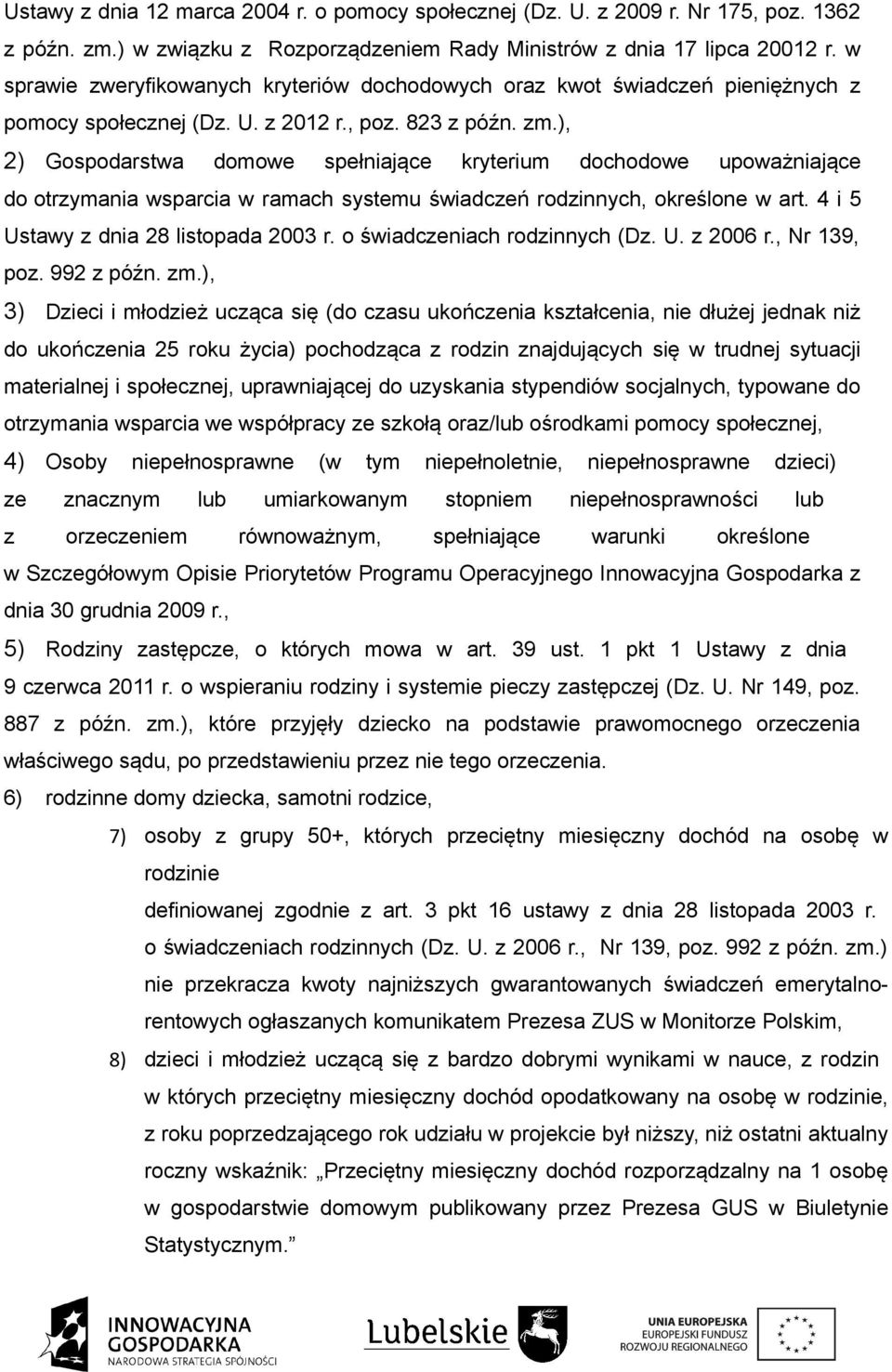 ), 2) Gospodarstwa domowe spełniające kryterium dochodowe upoważniające do otrzymania wsparcia w ramach systemu świadczeń rodzinnych, określone w art. 4 i 5 Ustawy z dnia 28 listopada 2003 r.
