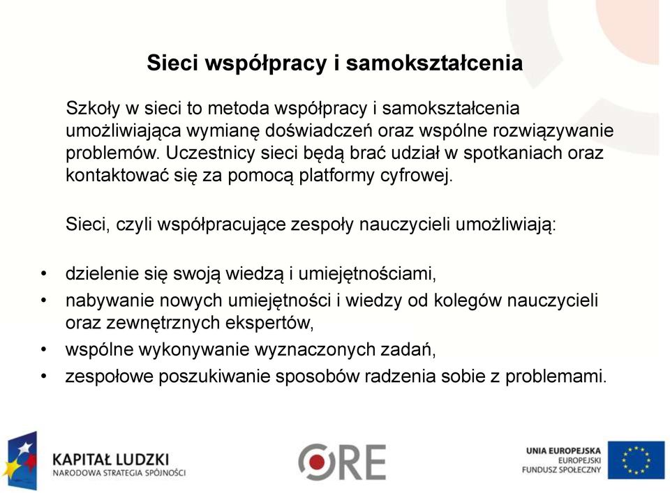 Sieci, czyli współpracujące zespoły nauczycieli umożliwiają: dzielenie się swoją wiedzą i umiejętnościami, nabywanie nowych umiejętności i