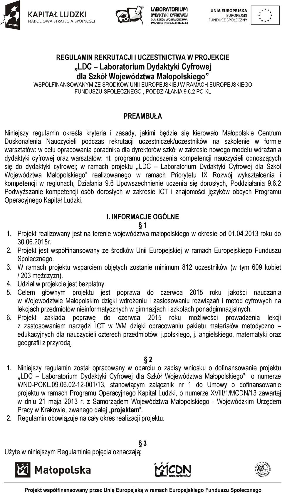 2 PO KL PREAMBUŁA Niniejszy regulamin określa kryteria i zasady, jakimi będzie się kierowało Małopolskie Centrum Doskonalenia Nauczycieli podczas rekrutacji uczestniczek/uczestników na szkolenie w