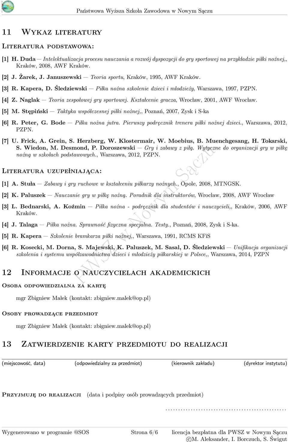 Januszewski Teoria sportu, Kraków, 199, AWF Kraków. [] R. Kapera, D. Śledziewski Pi lka nożna szkolenie dzieci i m lodzieży, Warszawa, 1997, PZPN. [] Z. glak Teoria zespo lowej gry sportowej.