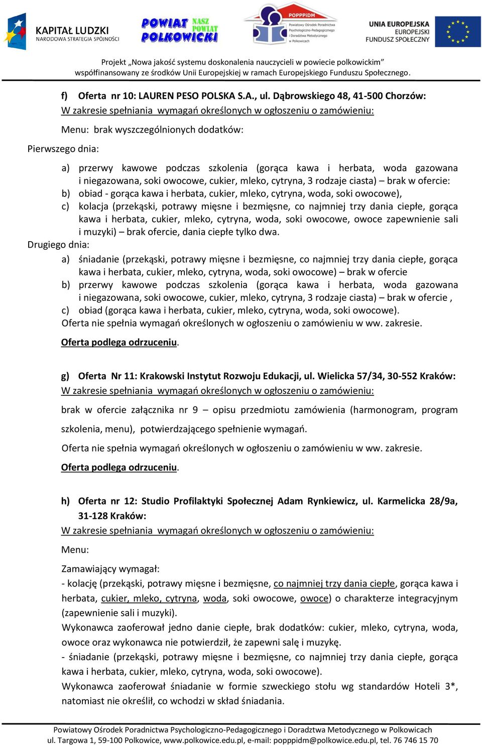 mleko, cytryna, 3 rodzaje ciasta) brak w ofercie: b) obiad - gorąca kawa i herbata, cukier, mleko, cytryna, woda, soki owocowe), c) kolacja (przekąski, potrawy mięsne i bezmięsne, co najmniej trzy