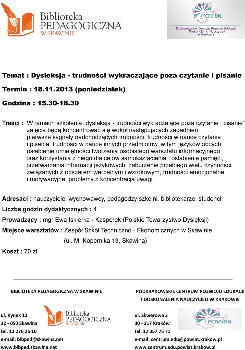 trudności; trudności w nauce czytania i pisania; trudności w nauce innych przedmiotów, w tym języków obcych; osłabienie umiejętności tworzenia osobistego warsztatu informacyjnego oraz korzystania z