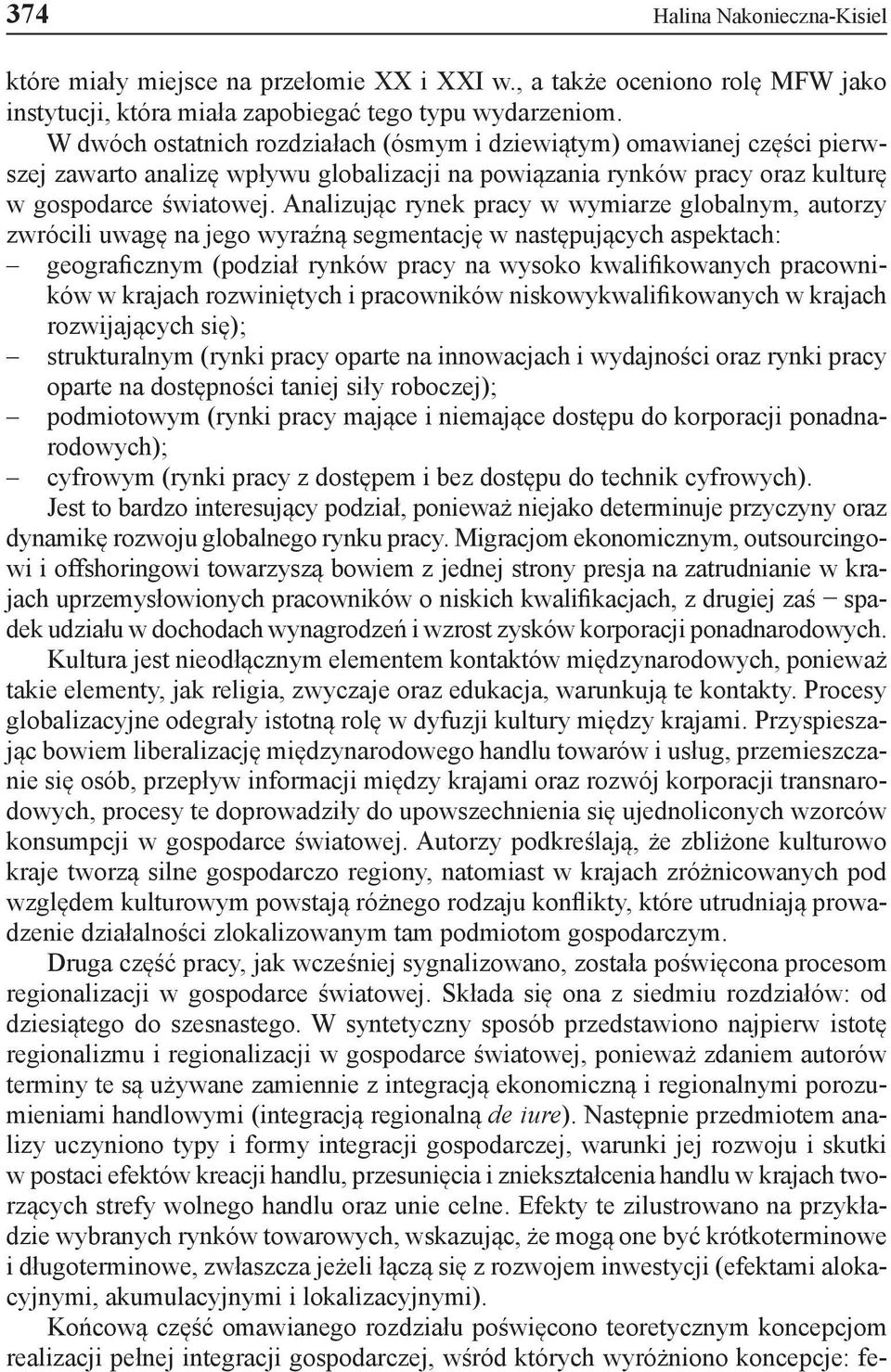 Analizując rynek pracy w wymiarze globalnym, autorzy zwrócili uwagę na jego wyraźną segmentację w następujących aspektach: geograficznym (podział rynków pracy na wysoko kwalifikowanych pracowników w