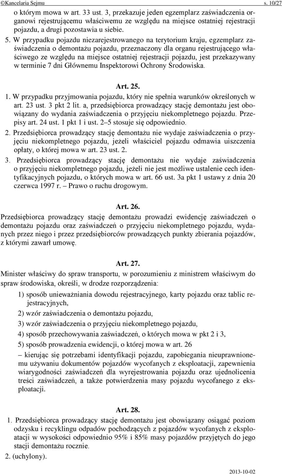 W przypadku pojazdu niezarejestrowanego na terytorium kraju, egzemplarz zaświadczenia o demontażu pojazdu, przeznaczony dla organu rejestrującego właściwego ze względu na miejsce ostatniej