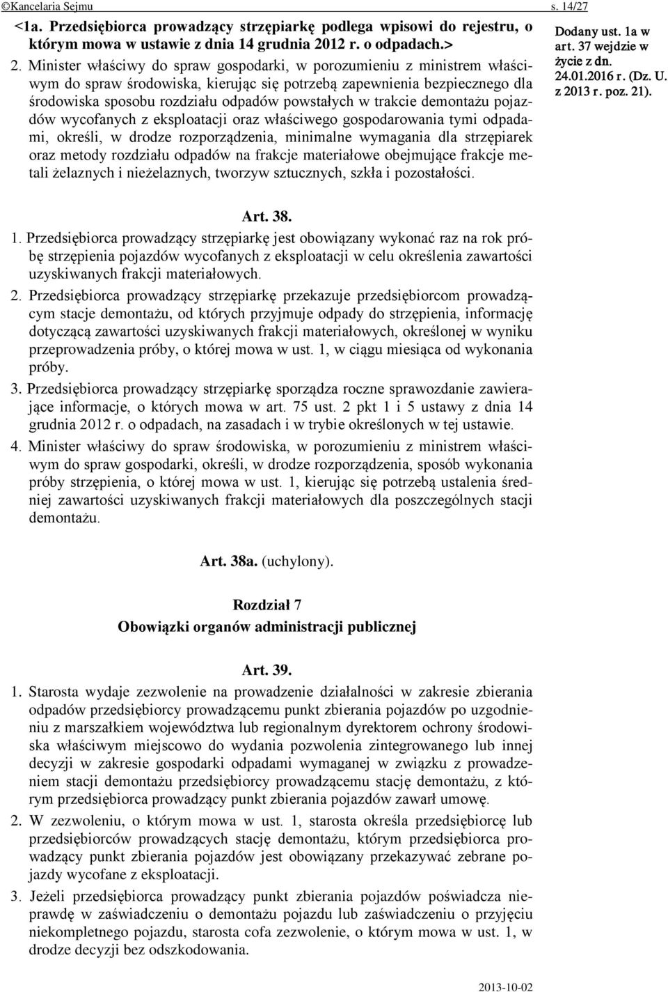 trakcie demontażu pojazdów wycofanych z eksploatacji oraz właściwego gospodarowania tymi odpadami, określi, w drodze rozporządzenia, minimalne wymagania dla strzępiarek oraz metody rozdziału odpadów