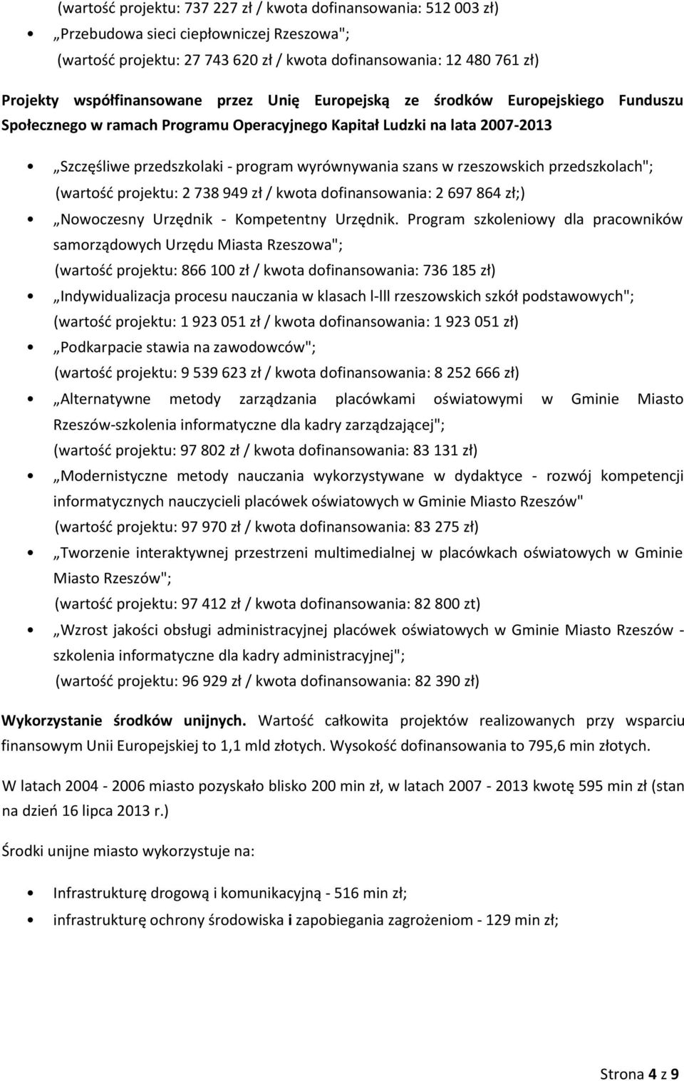 szans w rzeszowskich przedszkolach"; (wartość projektu: 2 738 949 zł / kwota dofinansowania: 2 697 864 zł;) Nowoczesny Urzędnik - Kompetentny Urzędnik.