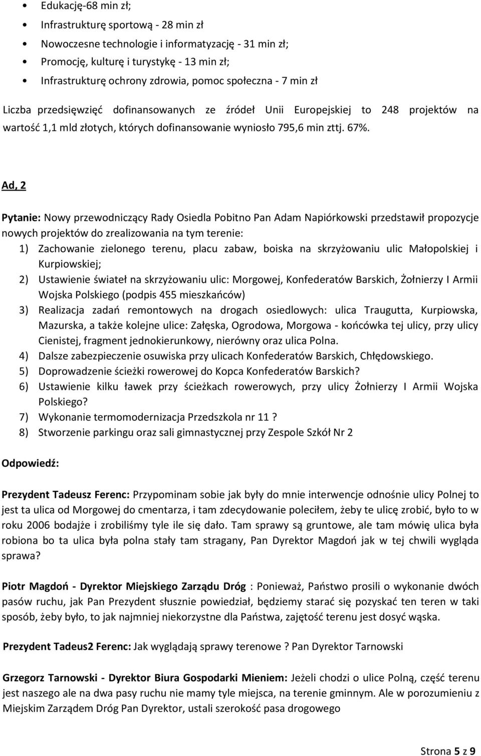 Ad, 2 Pytanie: Nowy przewodniczący Rady Osiedla Pobitno Pan Adam Napiórkowski przedstawił propozycje nowych projektów do zrealizowania na tym terenie: 1) Zachowanie zielonego terenu, placu zabaw,
