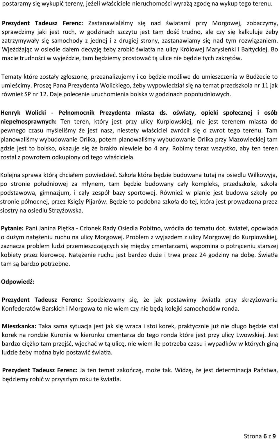samochody z jednej i z drugiej strony, zastanawiamy się nad tym rozwiązaniem. Wjeżdżając w osiedle dałem decyzję żeby zrobić światła na ulicy Królowej Marysieńki i Bałtyckiej.