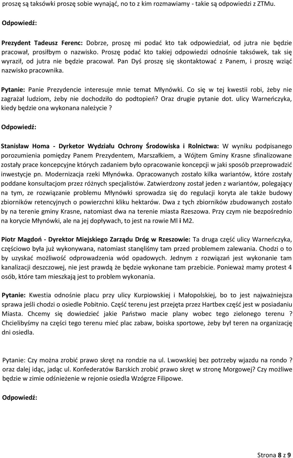 Proszę podać kto takiej odpowiedzi odnośnie taksówek, tak się wyraził, od jutra nie będzie pracował. Pan Dyś proszę się skontaktować z Panem, i proszę wziąć nazwisko pracownika.