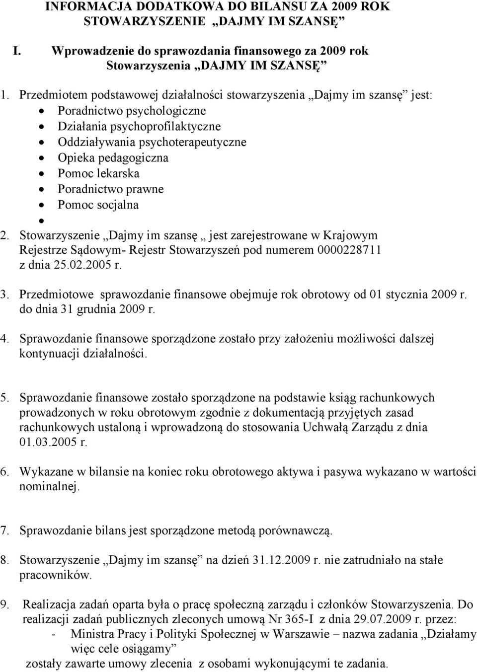 lekarska Poradnictwo prawne Pomoc socjalna 2. Stowarzyszenie Dajmy im szansę jest zarejestrowane w Krajowym Rejestrze Sądowym- Rejestr Stowarzyszeń pod numerem 0000228711 z dnia 25.02.2005 r. 3.