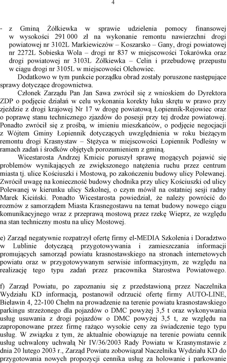 Dodatkowo w tym punkcie porządku obrad zostały poruszone następujące sprawy dotyczące drogownictwa.