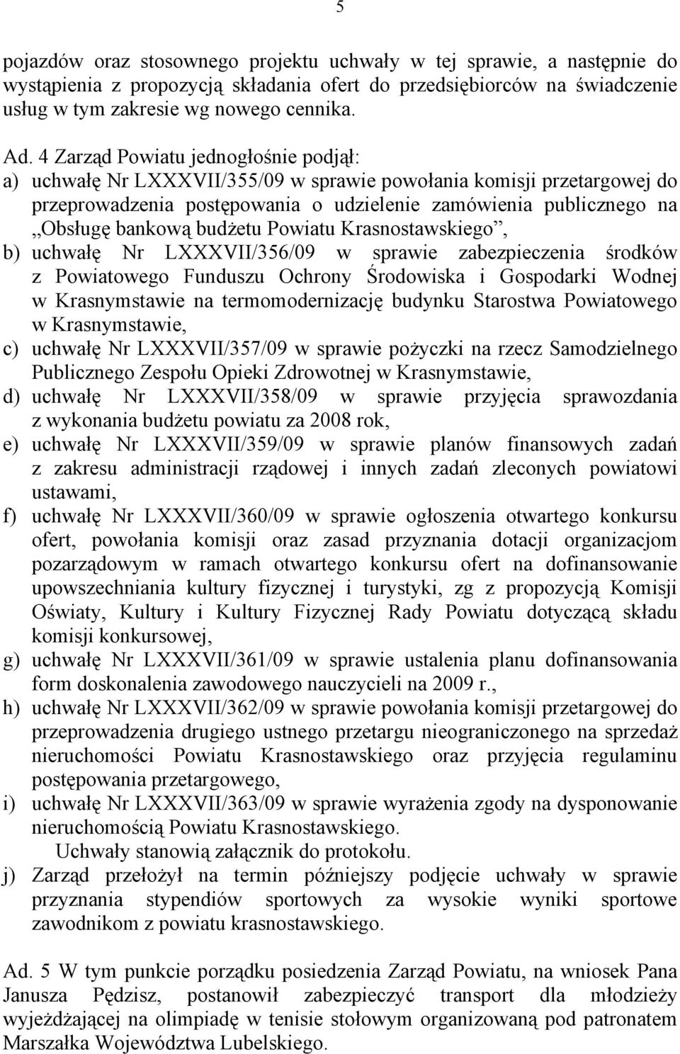budżetu Powiatu Krasnostawskiego, b) uchwałę Nr LXXXVII/356/09 w sprawie zabezpieczenia środków z Powiatowego Funduszu Ochrony Środowiska i Gospodarki Wodnej w Krasnymstawie na termomodernizację