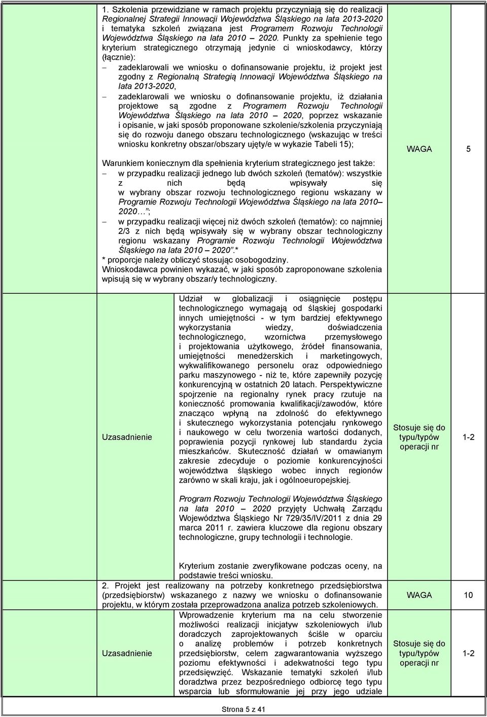 Punkty za spełnienie tego kryterium strategicznego otrzymają jedynie ci wnioskodawcy, którzy (łącznie): zadeklarowali we wniosku o dofinansowanie projektu, iż projekt jest zgodny z Regionalną