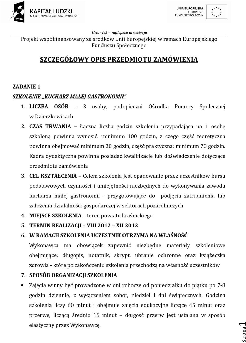 minimum 70 godzin. Kadra dydaktyczna powinna posiadać kwalifikacje lub doświadczenie dotyczące przedmiotu zamówienia 3.