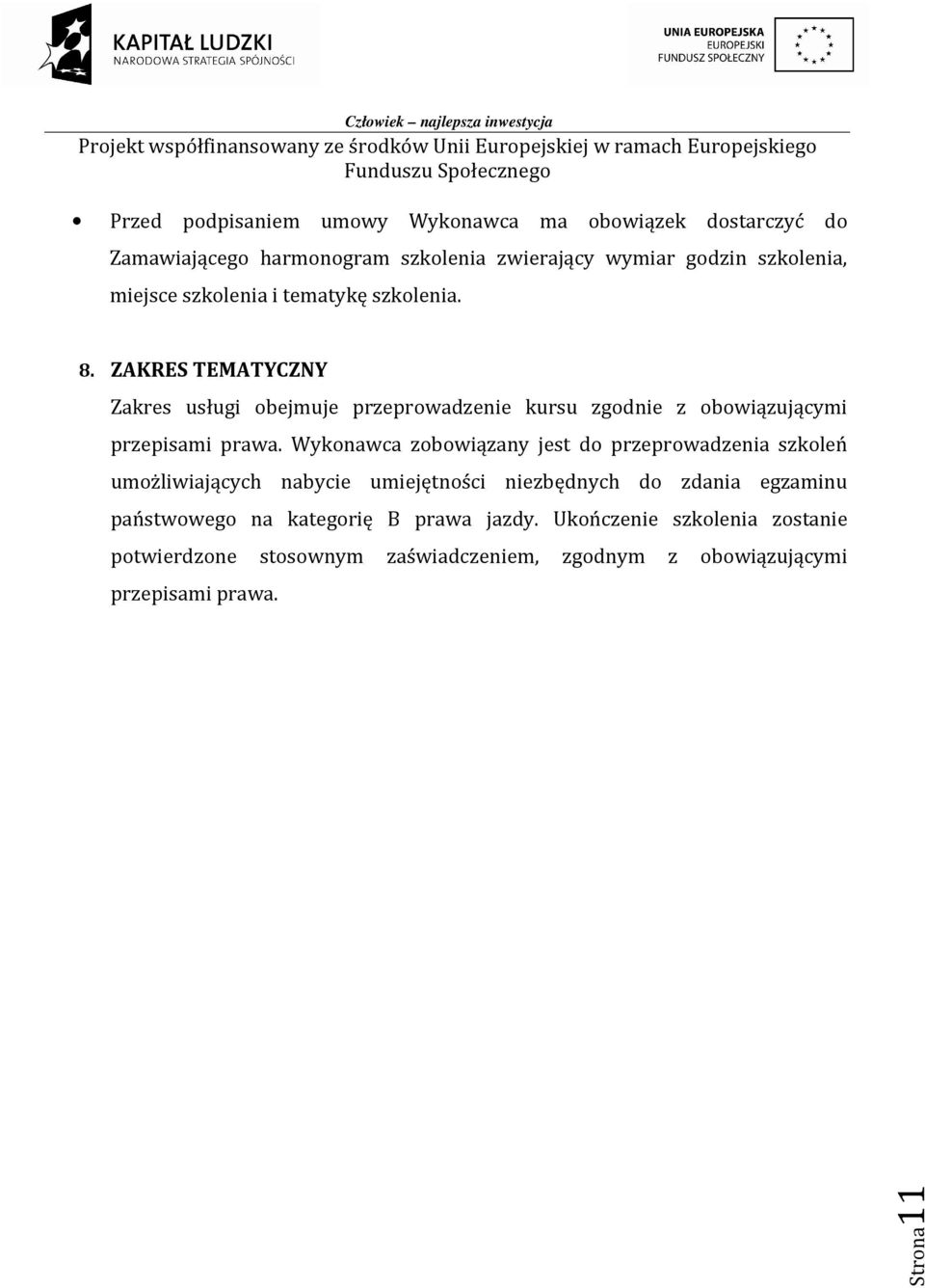 Wykonawca zobowiązany jest do przeprowadzenia szkoleń umożliwiających nabycie umiejętności niezbędnych do zdania egzaminu państwowego na