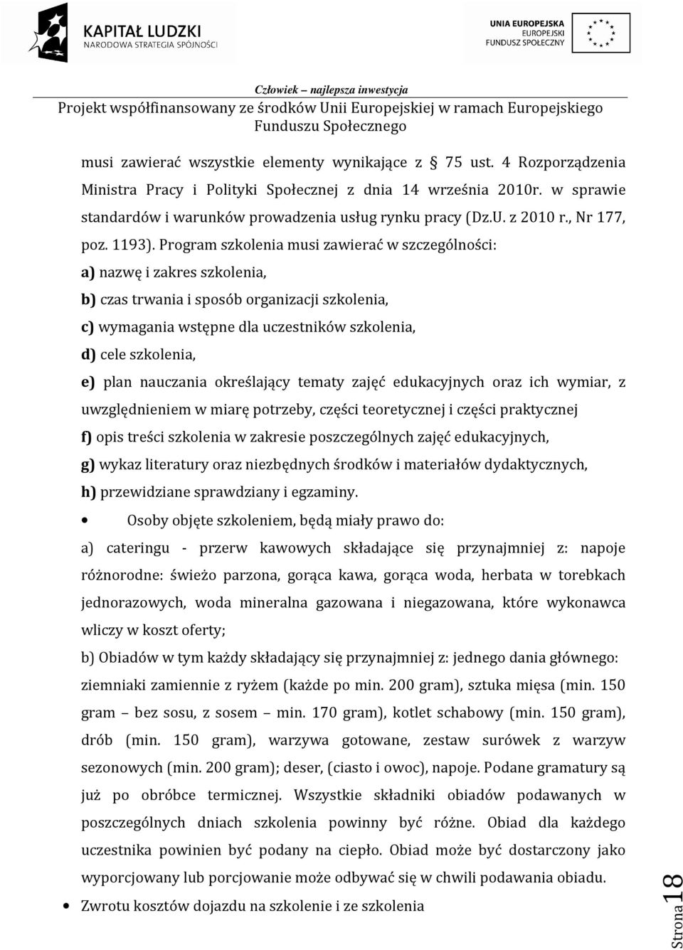 Program szkolenia musi zawierać w szczególności: a) nazwę i zakres szkolenia, b) czas trwania i sposób organizacji szkolenia, c) wymagania wstępne dla uczestników szkolenia, d) cele szkolenia, e)