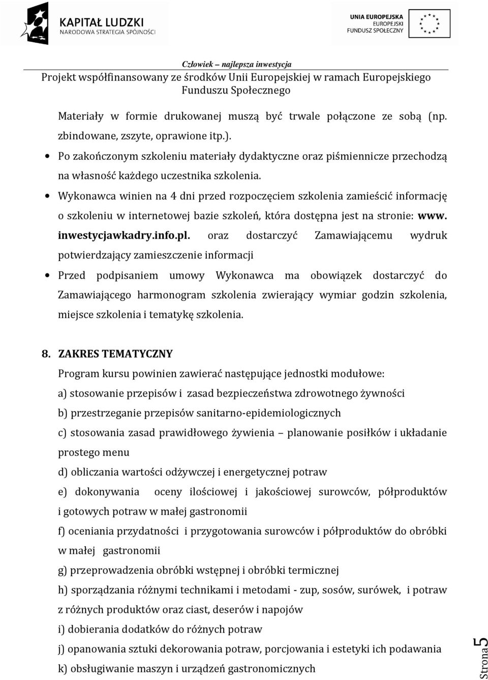 Wykonawca winien na 4 dni przed rozpoczęciem szkolenia zamieścić informację o szkoleniu w internetowej bazie szkoleń, która dostępna jest na stronie: www. inwestycjawkadry.info.pl.