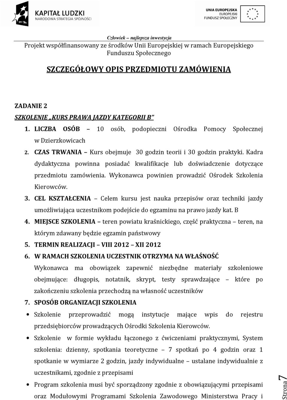 Wykonawca powinien prowadzić Ośrodek Szkolenia Kierowców. 3. CEL KSZTAŁCENIA Celem kursu jest nauka przepisów oraz techniki jazdy umożliwiająca uczestnikom podejście do egzaminu na prawo jazdy kat.