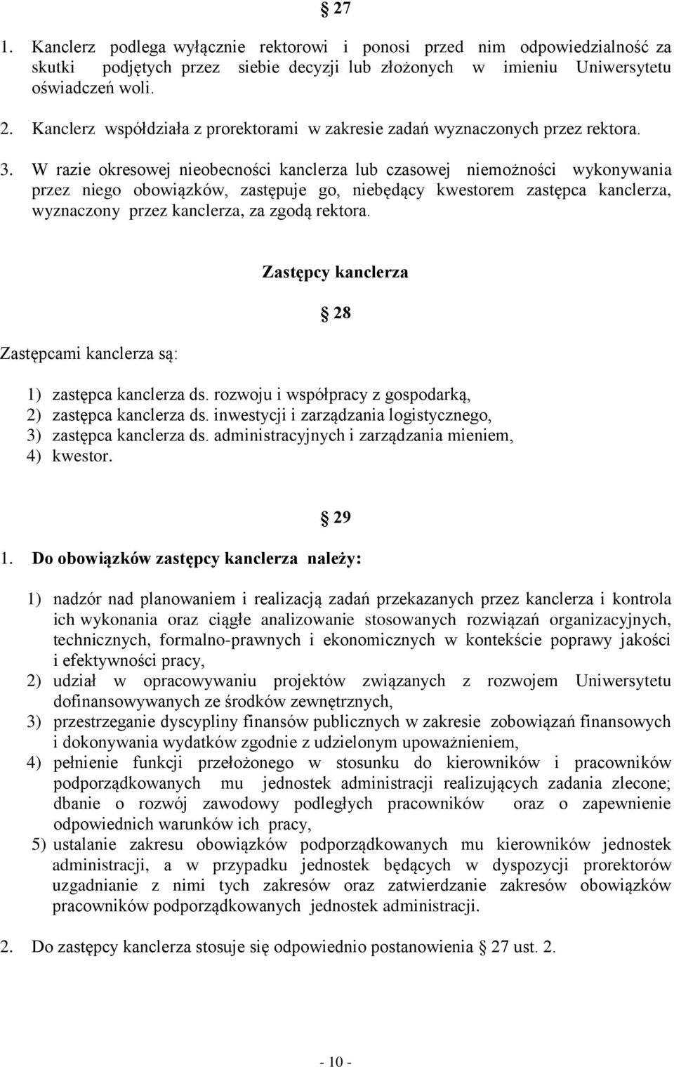 W razie okresowej nieobecności kanclerza lub czasowej niemożności wykonywania przez niego obowiązków, zastępuje go, niebędący kwestorem zastępca kanclerza, wyznaczony przez kanclerza, za zgodą