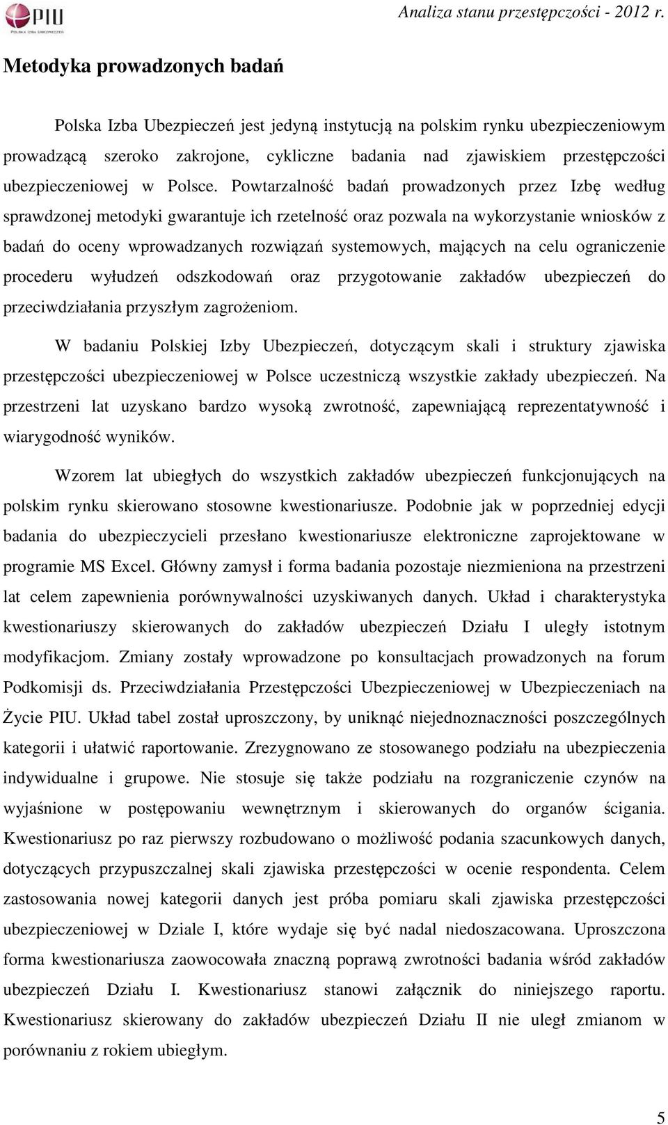 Powtarzalność badań prowadzonych przez Izbę według sprawdzonej metodyki gwarantuje ich rzetelność oraz pozwala na wykorzystanie wniosków z badań do oceny wprowadzanych rozwiązań systemowych, mających