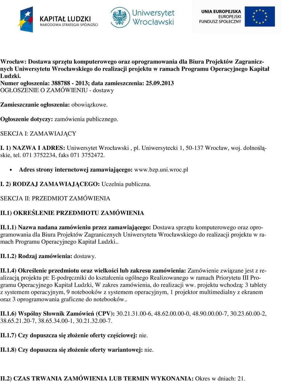 SEKCJA I: ZAMAWIAJĄCY I. 1) NAZWA I ADRES: Uniwersytet Wrocławski, pl. Uniwersytecki 1, 50-137 Wrocław, woj. dolnośląskie, tel. 071 3752234, faks 071 3752472.