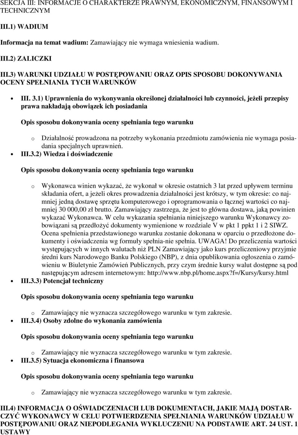 1) Uprawnienia do wykonywania określonej działalności lub czynności, jeŝeli przepisy prawa nakładają obowiązek ich posiadania o Działalność prowadzona na potrzeby wykonania przedmiotu zamówienia nie