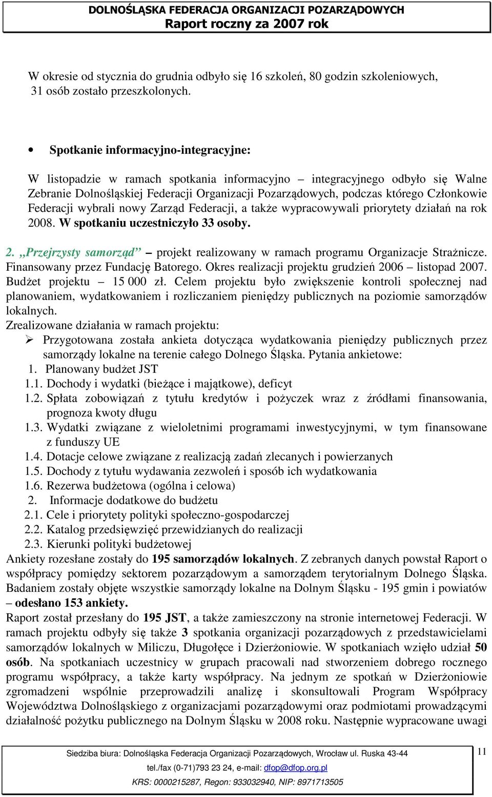 Członkowie Federacji wybrali nowy Zarząd Federacji, a także wypracowywali priorytety działań na rok 2008. W spotkaniu uczestniczyło 33 osoby. 2. Przejrzysty samorząd projekt realizowany w ramach programu Organizacje Strażnicze.
