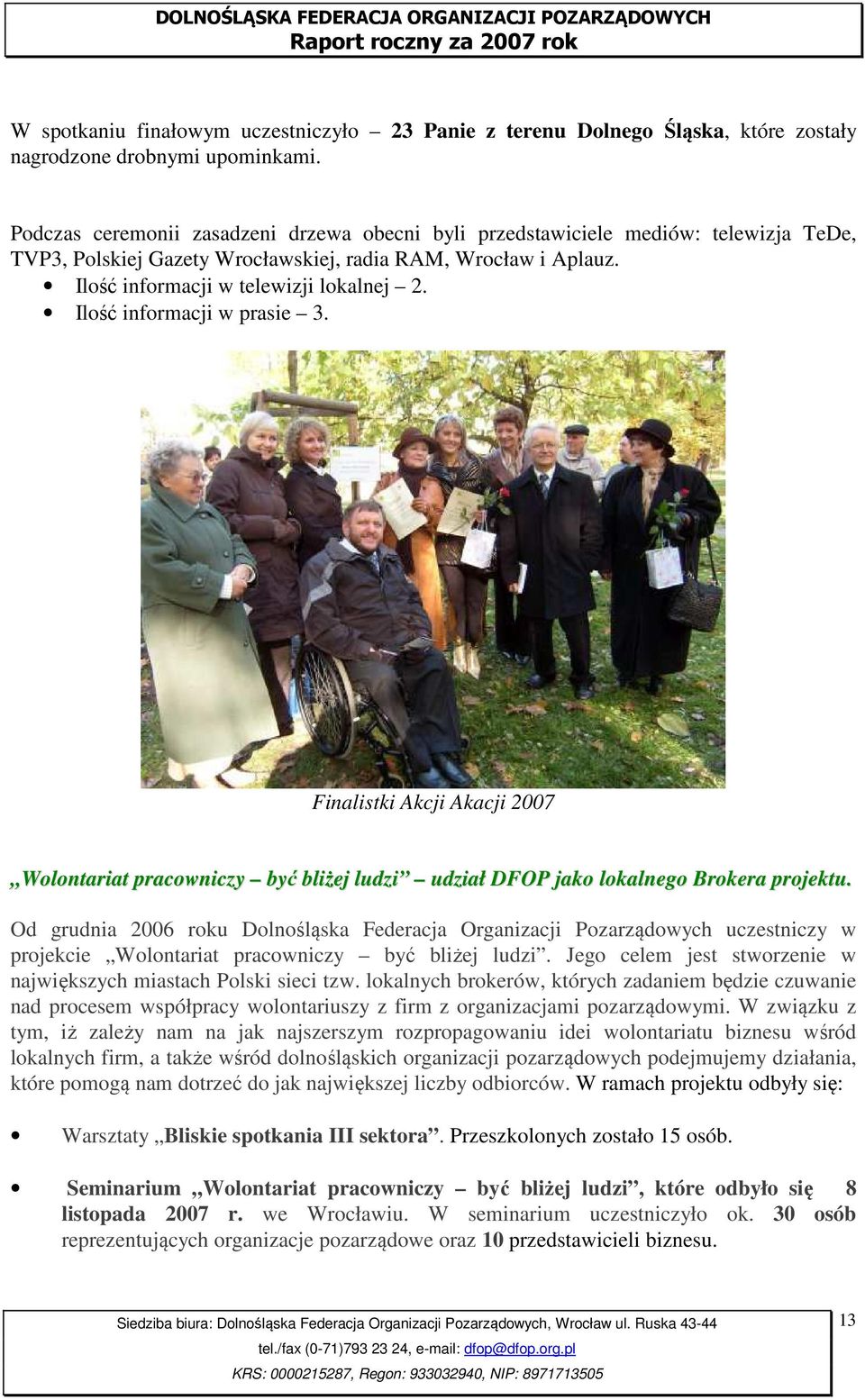 Ilość informacji w prasie 3. Finalistki Akcji Akacji 2007 Wolontariat pracowniczy być bliżej ludzi udział DFOP jako lokalnego Brokera projektu.