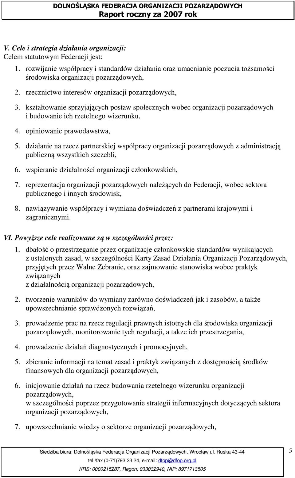 działanie na rzecz partnerskiej współpracy organizacji pozarządowych z administracją publiczną wszystkich szczebli, 6. wspieranie działalności organizacji członkowskich, 7.