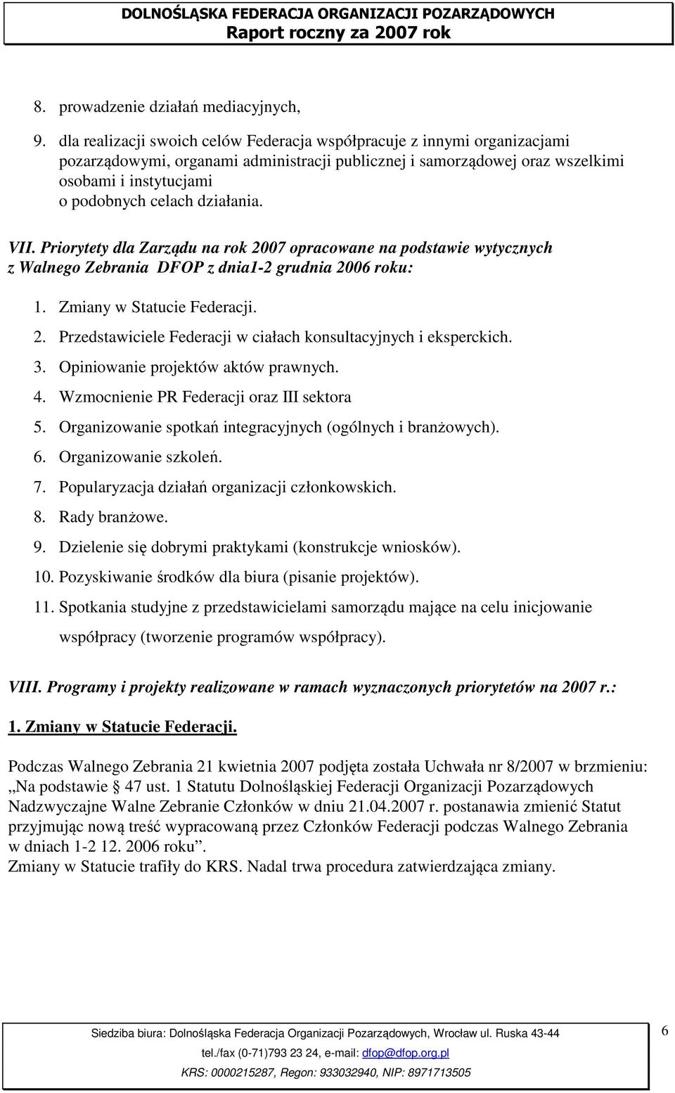 działania. VII. Priorytety dla Zarządu na rok 2007 opracowane na podstawie wytycznych z Walnego Zebrania DFOP z dnia1-2 grudnia 2006 roku: 1. Zmiany w Statucie Federacji. 2. Przedstawiciele Federacji w ciałach konsultacyjnych i eksperckich.