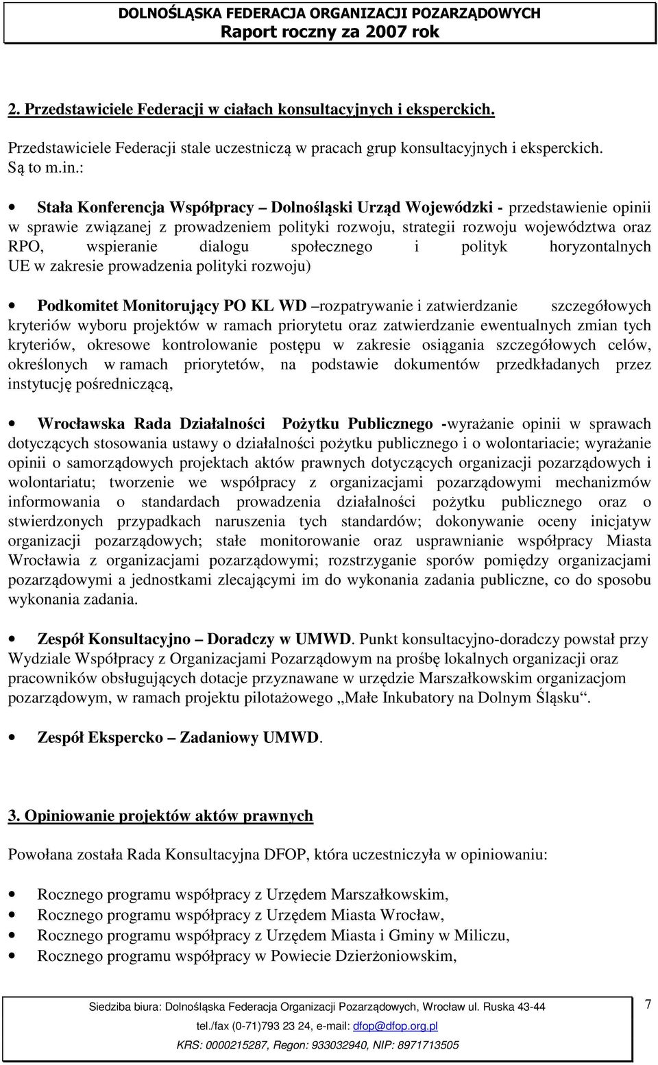 społecznego i polityk horyzontalnych UE w zakresie prowadzenia polityki rozwoju) Podkomitet Monitorujący PO KL WD rozpatrywanie i zatwierdzanie szczegółowych kryteriów wyboru projektów w ramach