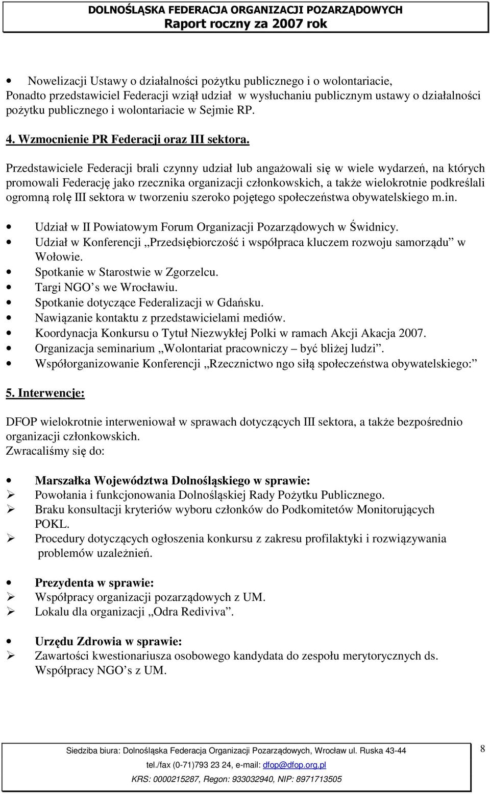 Przedstawiciele Federacji brali czynny udział lub angażowali się w wiele wydarzeń, na których promowali Federację jako rzecznika organizacji członkowskich, a także wielokrotnie podkreślali ogromną