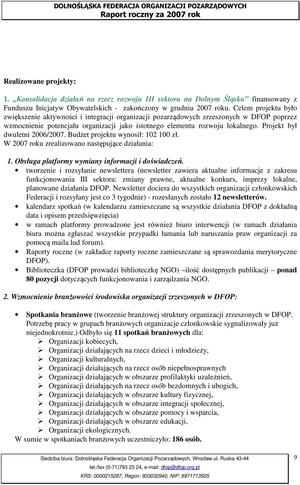 Projekt był dwuletni 2006/2007. Budżet projektu wynosił: 102 100 zł. W 2007 roku zrealizowano następujące działania: 1. Obsługa platformy wymiany informacji i doświadczeń.